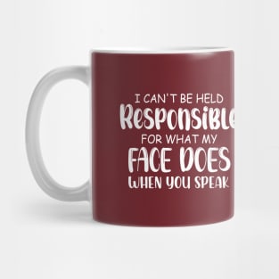 I Cannot Be Held Responsible For What My Face Does When You Speak Mug